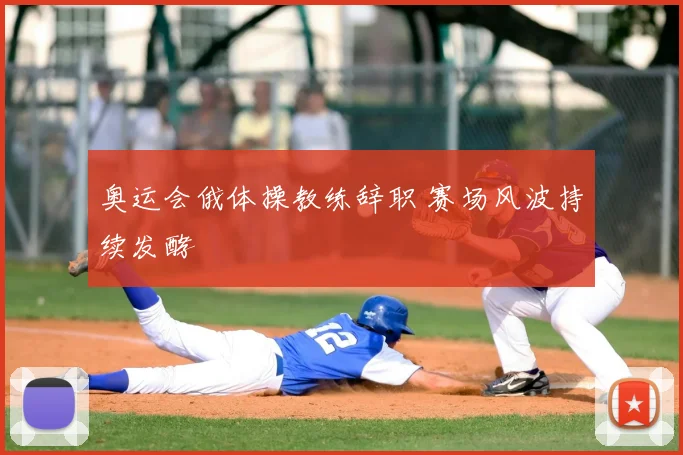 奥运会俄体操教练辞职 赛场风波持续发酵