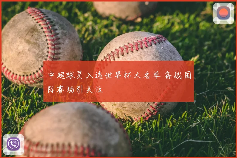 中超球员入选世界杯大名单 备战国际赛场引关注