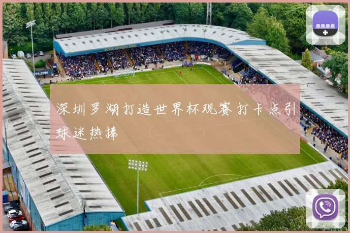 深圳罗湖打造世界杯观赛打卡点引球迷热捧
